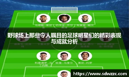 野球场上那些令人瞩目的足球明星们的精彩表现与成就分析